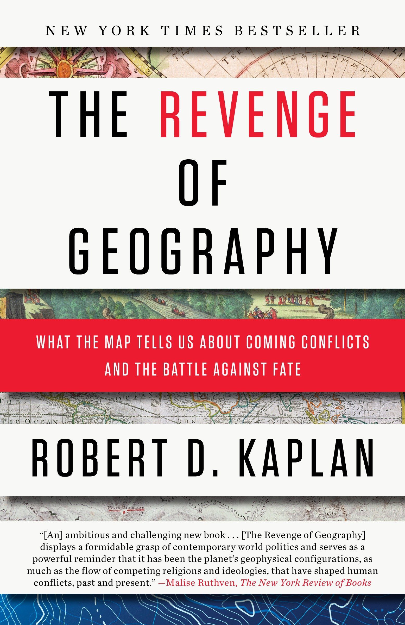 robert kaplan revenge of geography, The Revenge of Geography: What the Map Tells Us About Coming Conflicts and the Battle Against Fate